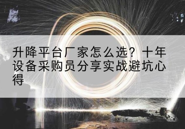 五莲升降平台厂家-怎么选？十年设备采购员分享实战避坑心得